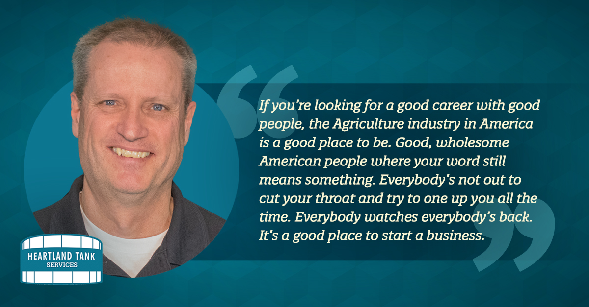 "If you're looking for a good career with good people, the Agriculture industry in America is a good place to be. Good, wholesome American people where your word still means something." - Brian Hasselbring